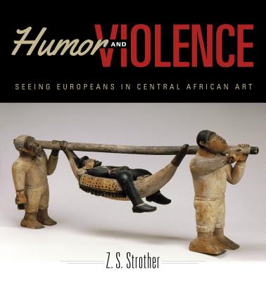 Humor and Violence: Seeing Europeans in Central African Art (African Expressive Cultures)