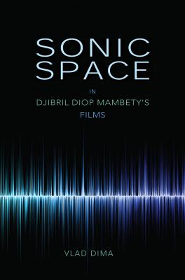 Sonic Space in Djibril Diop Mambety's Films (African Expressive Cultures)