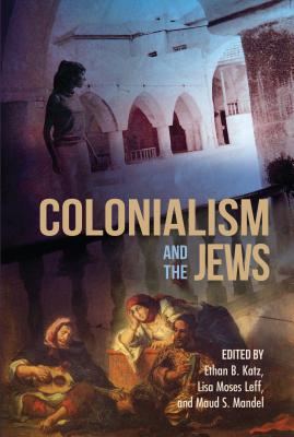 Colonialism and the Jews (The Modern Jewish Experience)