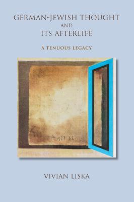German-Jewish Thought and Its Afterlife: A Tenuous Legacy (Jewish Literature and Culture)
