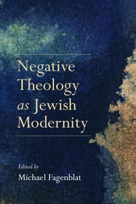 Negative Theology as Jewish Modernity (New Jewish Philosophy and Thought)