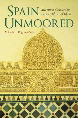 Spain Unmoored: Migration, Conversion, and the Politics of Islam (New Anthropologies of Europe)
