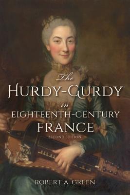 The Hurdy-Gurdy in Eighteenth-Century France, Second Edition (Publications of the Early Music Institute)