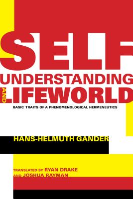 Self-Understanding and Lifeworld: Basic Traits of a Phenomenological Hermeneutics (Studies in Continental Thought)