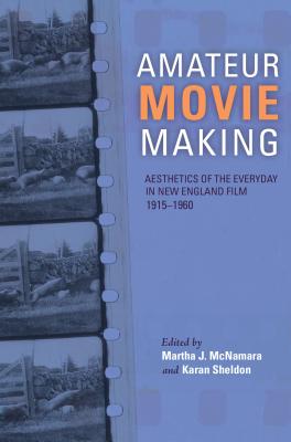 Amateur Movie Making: Aesthetics of the Everyday in New England Film, 19151960