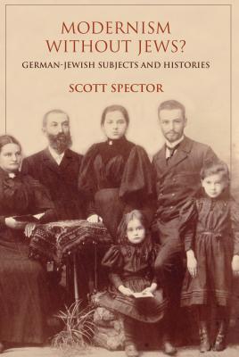 Modernism without Jews: German-Jewish Subjects and Histories (German Jewish Cultures)
