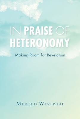 In Praise of Heteronomy: Making Room for Revelation (Philosophy of Religion)