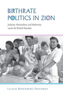 Birthrate Politics in Zion: Judaism, Nationalism, and Modernity under the British Mandate (Perspectives on Israel Studies)