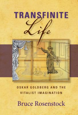 Transfinite Life: Oskar Goldberg and the Vitalist Imagination (New Jewish Philosophy and Thought)