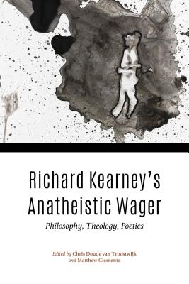 Richard Kearney's Anatheistic Wager: Philosophy, Theology, Poetics (Philosophy of Religion)