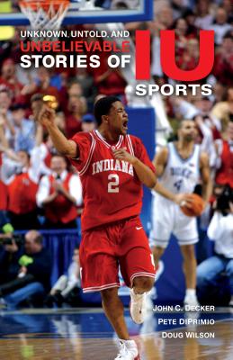 Unknown, Untold, and Unbelievable Stories of IU Sports (Well House Books)