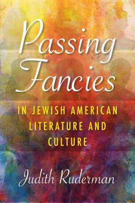 Passing Fancies in Jewish American Literature and Culture (Jewish Literature and Culture)