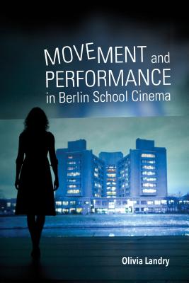 Movement and Performance in Berlin School Cinema (New Directions in National Cinemas)