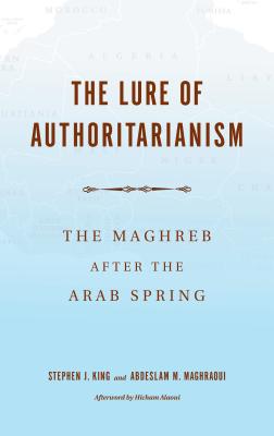 The Lure of Authoritarianism: The Maghreb after the Arab Spring (Middle East Studies)