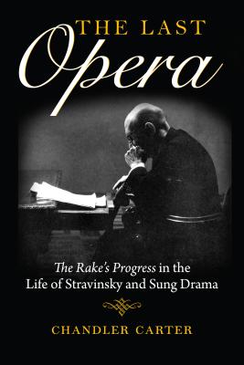 The Last Opera: The Rake's Progress in the Life of Stravinsky and Sung Drama (East European Music Studies)