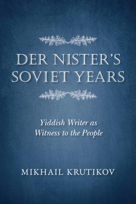 Der Nister's Soviet Years: Yiddish Writer as Witness to the People (Jews in Eastern Europe)