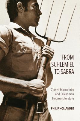 From Schlemiel to Sabra: Zionist Masculinity and Palestinian Hebrew Literature (Perspectives on Israel Studies)