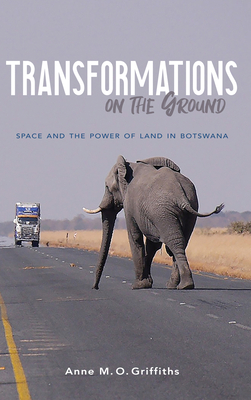 Transformations on the Ground: Space and the Power of Land in Botswana (Framing the Global)