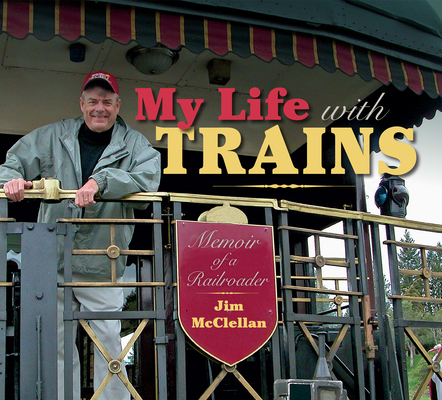 My Life with Trains: Memoir of a Railroader (Railroads Past and Present)