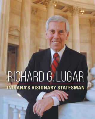Richard G. Lugar: Indiana's Visionary Statesman (Special Publications of the Lilly Library)
