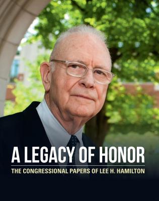A Legacy of Honor: The Congressional Papers of Lee. H. Hamilton (Special Publications of the Lilly Library)