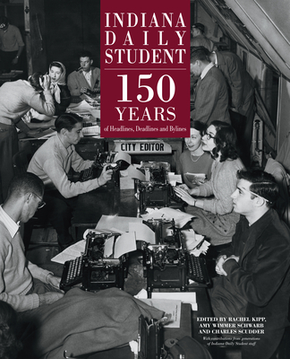 Indiana Daily Student: 150 Years of Headlines, Deadlines and Bylines (Well House Books)