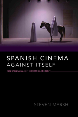 Spanish Cinema against Itself: Cosmopolitanism, Experimentation, Militancy (New Directions in National Cinemas)