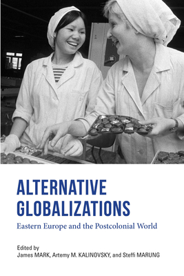 Alternative Globalizations: Eastern Europe and the Postcolonial World