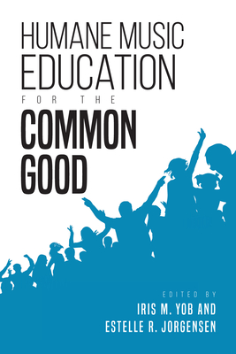 Humane Music Education for the Common Good (Counterpoints: Music and Education)