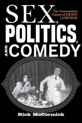 Sex, Politics, and Comedy: The Transnational Cinema of Ernst Lubitsch (German Jewish Cultures)