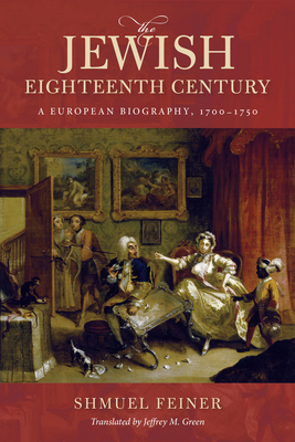 The Jewish Eighteenth Century: A European Biography, 17001750 (Olamot Series in Humanities and Social Sciences)