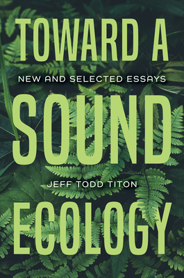 Toward a Sound Ecology: New and Selected Essays (Music, Nature, Place)