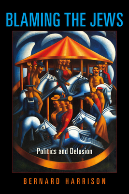 Blaming the Jews: Politics and Delusion (Studies in Antisemitism)