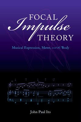 Focal Impulse Theory: Musical Expression, Meter, and the Body (Musical Meaning and Interpretation)