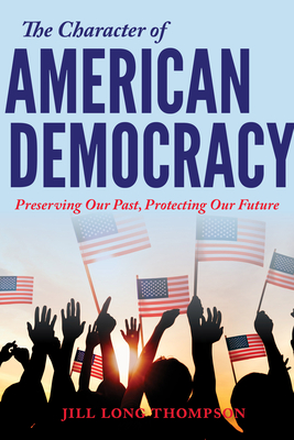 The Character of American Democracy: Preserving Our Past, Protecting Our Future