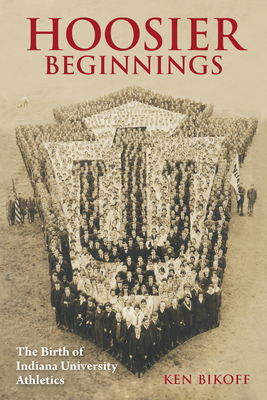 Hoosier Beginnings: The Birth of Indiana University Athletics (Well House Books)