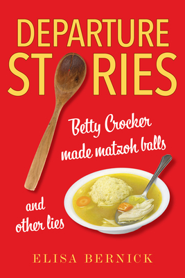 Departure Stories: Betty Crocker Made Matzoh Balls (and other lies)
