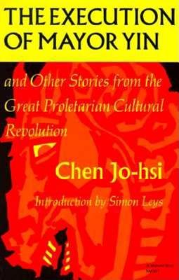 Image for The Execution of Mayor Yin and Other Stories from the Great Proletarian Cultural Revolution The Execution of Mayor Yin and Other Stories from the Great Proletarian Cultural Revolution