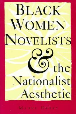 Black Women Novelists and the Nationalist Aesthetic Madhu Dubey