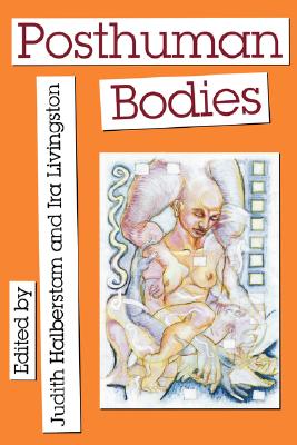 Posthuman Bodies (Unnatural Acts: Theorizing the Performative)