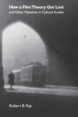 How a Film Theory Got Lost and Other Mysteries in Cultural Studies: