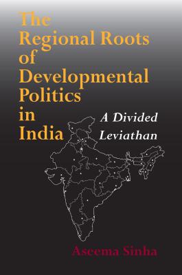 The Regional Roots of Developmental Politics in India: A Divided Leviathan (Contemporary Indian Studies)