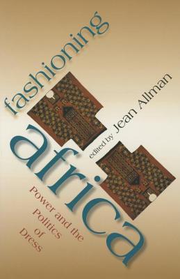 Fashioning Africa: Power and the Politics of Dress (African Expressive Cultures)