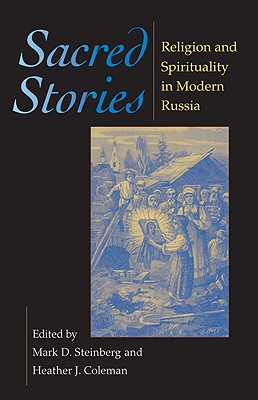 Sacred Stories: Religion and Spirituality in Modern Russia (Indiana-Michigan Series in Russian and East European Studies)