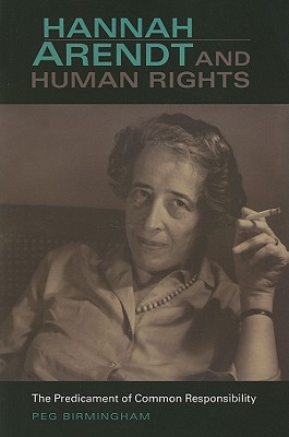 Hannah Arendt and Human Rights: The Predicament of Common Responsibility (Studies in Continental Thought)