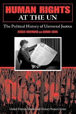 Human Rights at the UN: The Political History of Universal Justice (United Nations Intellectual History Project Series)