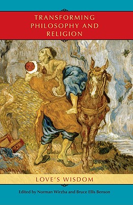 Transforming Philosophy and Religion: Love's Wisdom (Indiana Series in the Philosophy of Religion)