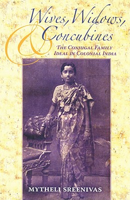 Wives, Widows, and Concubines: The Conjugal Family Ideal in Colonial India (Contemporary Indian Studies)