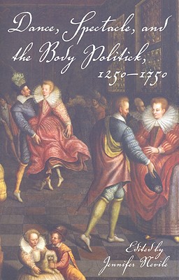 Dance, Spectacle, and the Body Politick, 12501750