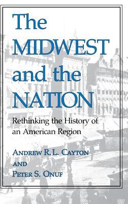 Image for The Midwest and the Nation Rethinking the History of an American Region The Midwest and the Nation Rethinking the History of an American Region